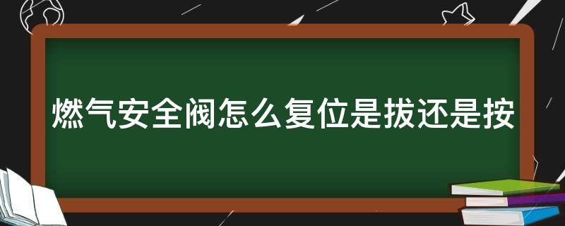 「重点」燃气安全阀怎么复位是拔还是按